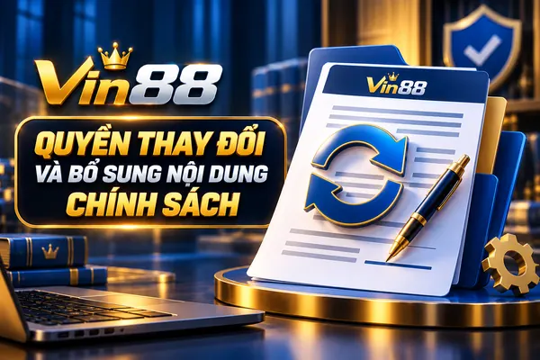 Quyền Thay Đổi Và Bổ Sung Chính Sách tại Miễn Trừ Trách Nhiệm Vin88 Quyền thay đổi và bổ sung nội dung chính sách Vin88